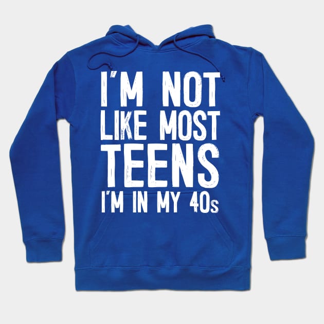 I'm Not Like Most Teens - I'm In My 40s / Humorous Slogan Design Hoodie by DankFutura